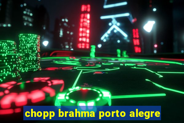 chopp brahma porto alegre